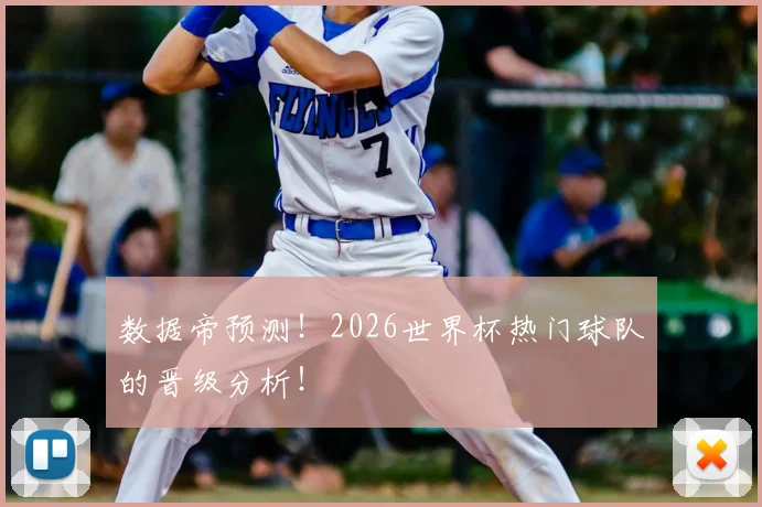 数据帝预测！2026世界杯热门球队的晋级分析！