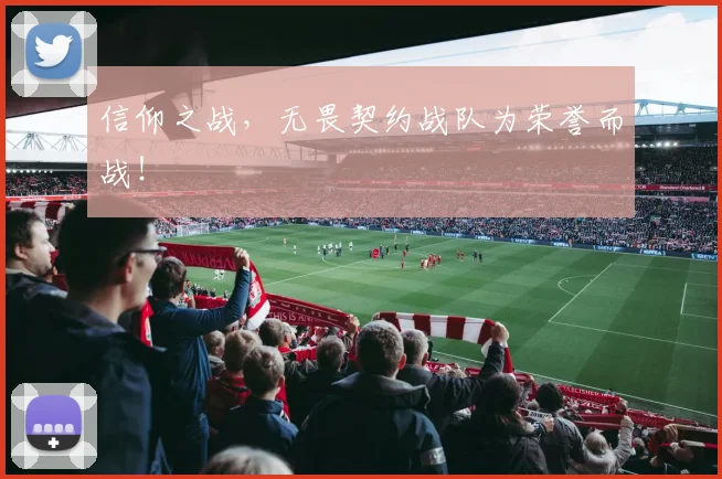 信仰之战,无畏契约战队为荣誉而战!